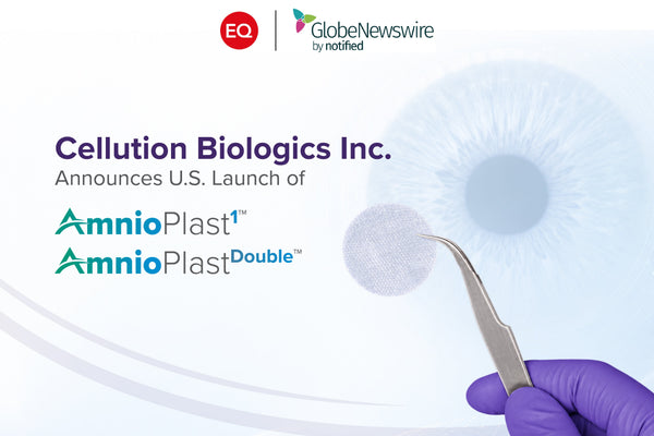 Cellution Biologics Inc. Announces U.S. Launch of AmnioPlast 1 and AmnioPlast Double for Ocular Surface Repair